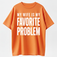 Funny 'My Wife Is My Favorite Problem' Graphic Print, Smooth Crew Neck with Lived-in Vibe, Ribbed, Cotton, Casual, Tops, Tee