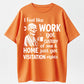 I Feel Like Work Got Custody Of Me And Home T-Shirt