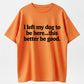 I Left My Dog to Be Here... This Better Be Good Funny Dog Lover T-Shirt