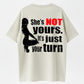 100% Cotton "She's NOT Yours, It's Just Your Turn" Bold Statement T-Shirt