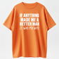 If Anything Made Me A Better Man It Was My Wife T-Shirts