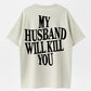 My Husband Will Kill You T-Shirt