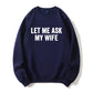 100% Cotton "Let Me Ask My Wife" Funny Sweatshirt