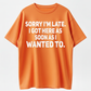 100% Cotton Loose Fit Sarcastic T-Shirt – Sorry I'm Late, I Got Here As Soon As I Wanted To