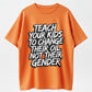 TEACH YOUR KIDS TO CHANGE THEIR OIL NOT THEIR GENDER T-shirt
