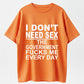 I Don't Need Sex The Government Fucks Me Every Day Funny T-Shirt