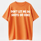 Don’t let me do shots or coke shirt