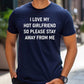 I Love My Hot Girlfriend So Please Stay Away From Me Shirt