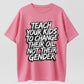 TEACH YOUR KIDS TO CHANGE THEIR OIL NOT THEIR GENDER T-shirt