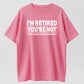 Humorous Retired T-Shirt – 100% Cotton, 'I'm Retired, You're Not' Work Joke Tee