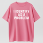 I Identify As A Problem Funny T Shirt