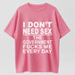 I Don't Need Sex The Government Fucks Me Every Day Funny T-Shirt