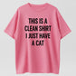This Is A Clean Shirt I Just Have A Cat Funny Cat Lover Organic Cotton Unisex T-Shirt