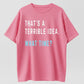 "That's A Terrible Idea. What Time?" Humor Graphic T-Shirt - 100% Cotton Heavyweight