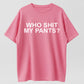 100% Cotton Who Shit My Pants Funny Sarcastic Statement Crude Pun Slogan T-shirt