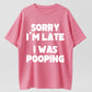 100% Cotton "Sorry I'm Late, I Was Pooping" Funny T-Shirt