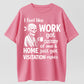 I Feel Like Work Got Custody Of Me And Home T-Shirt
