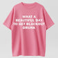 What a Beautiful Day to Get Blackout Drunk T-Shirt