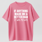 If Anything Made Me A Better Man It Was My Wife T-Shirts