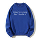 Urbntees I May Be Wrong But I Doubt It Sarcastic Organic Cotton Unisex Sweatshirt