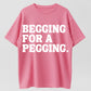 100% Cotton Begging for a Pegging T-Shirt – Bold Humor Tee for Adults