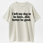 I Left My Dog to Be Here... This Better Be Good Funny Dog Lover T-Shirt