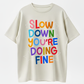 Slow Down You Are Doing Fine Graphic Tee