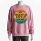 Humorous Therapy Meme Sweatshirt – 'My Therapist Gave Up On Me' Funny Design for Sarcastic Souls