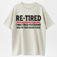 Re-Tired I Was Tired Yesterday And I'm Tired Again Today Funny T-Shirt