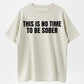 Urbntees This Is No Time to Be Sober Funny Drinking Graphic Pure Cotton T-Shirt