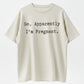 So Apparently I'm Pregnant Funny Surprise Pregnancy Announcement T-Shirt