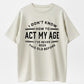 I Don’t Know How To Act My Age T-Shirt – Funny Retro Quote Tee, Vintage Style Casual Shirt for Everyday Wear