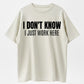 Urbntees "I Don't Know I Just Work Here" Bold Text Sarcastic Work Pure Cotton Tee