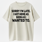 100% Cotton Loose Fit Sarcastic T-Shirt – Sorry I'm Late, I Got Here As Soon As I Wanted To