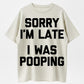 100% Cotton "Sorry I'm Late, I Was Pooping" T-Shirt – Funny Humor Tee