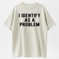 I Identify As A Problem Funny T Shirt