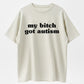 Meme Shirt My B*tch Got Autism Funny T-Shirt-100% Cotton