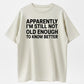 100% Cotton Funny Quote T-Shirt – “Apparently I’m Still Not Old Enough To Know Better” Vintage Humor Graphic Tee for Men & Women