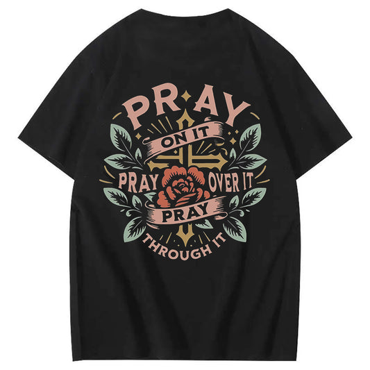 Pray On It Pray Over It Pray Through It 100% Cotton T-Shirt