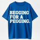 100% Cotton Begging for a Pegging T-Shirt – Bold Humor Tee for Adults