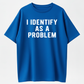 I Identify As A Problem Funny T Shirt