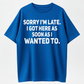 100% Cotton Loose Fit Sarcastic T-Shirt – Sorry I'm Late, I Got Here As Soon As I Wanted To