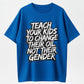 TEACH YOUR KIDS TO CHANGE THEIR OIL NOT THEIR GENDER T-shirt