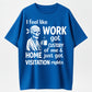 I Feel Like Work Got Custody Of Me And Home T-Shirt