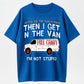 Gotta See The Candy First Then I Get In The Van I'm Not Stupid Funny Sarcastic Free Candy Van Graphic T-Shirt