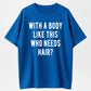 100% Cotton Mens With A Body Like This Who Needs Hair T Shirt