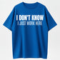 Urbntees "I Don't Know I Just Work Here" Bold Text Sarcastic Work Pure Cotton Tee