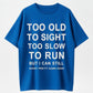 Too Old to Sight Too Slow to Run T-Shirt