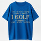 That's What I Do, I Golf and I Know Things T-Shirt