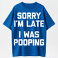 100% Cotton "Sorry I'm Late, I Was Pooping" T-Shirt – Funny Humor Tee
